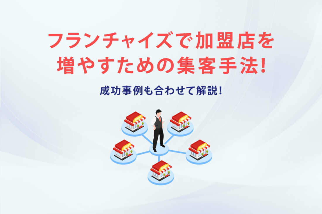 フランチャイズで加盟店を増やすための集客手法！成功事例も合わせて解説！の画像